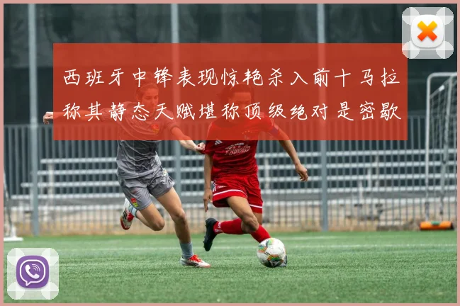 西班牙中锋表现惊艳杀入前十马拉称其静态天赋堪称顶级绝对是密歇根夺冠功臣