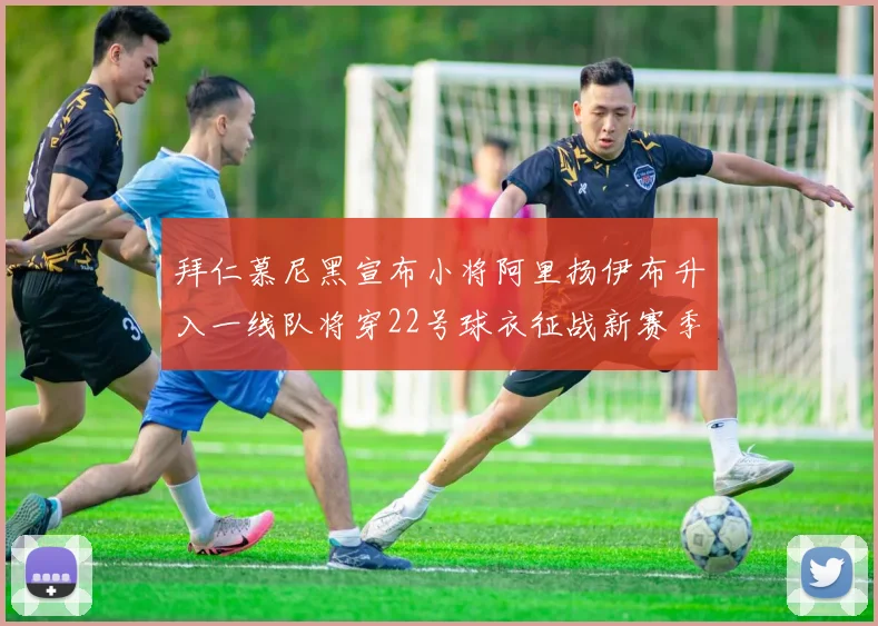 拜仁慕尼黑宣布小将阿里扬伊布升入一线队将穿22号球衣征战新赛季