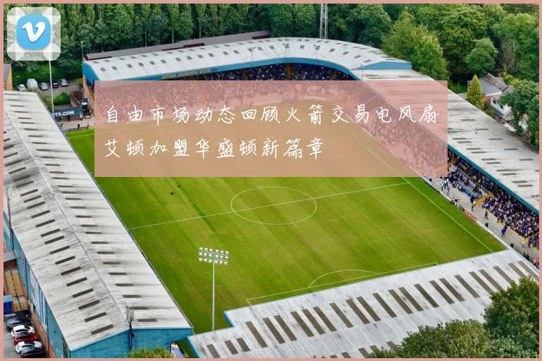 自由市场动态回顾火箭交易电风扇艾顿加盟华盛顿新篇章